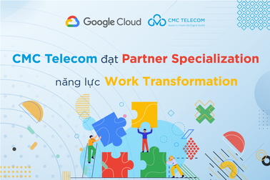 CMC Telecom công bố đạt được năng lực kỹ thuật cao nhất của Google