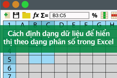 Tin học excel: Định dạng dữ liệu hiển thị dạng phân số
