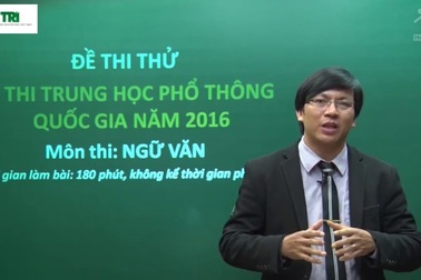 Thầy giáo Văn học Đặng Ngọc Khương phân tích kỹ năng làm bài thi thử THPT quốc gia môn Ngữ văn năm 2016