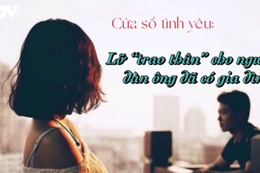Lỡ trao thân cho người đàn ông đã có gia đình