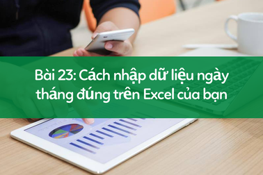 Học tin học excel: Định dạng ngày tháng năm đúng cách