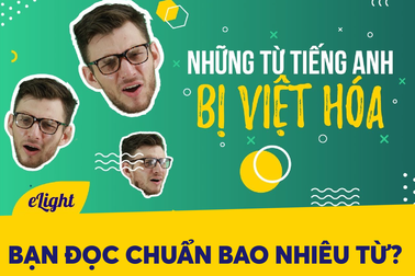 Học tiếng Anh: Những từ tiếng Anh bị Việt hoá và cách phát âm đúng!