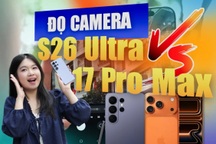 Đọ camera Galaxy S26 Ultra và iPhone 17 Pro Max