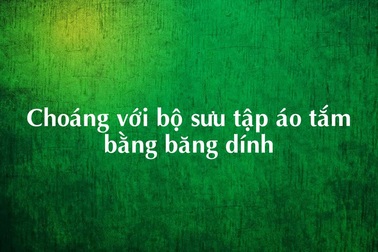 Choáng với bộ sưu tập áo tắm bằng... băng dính