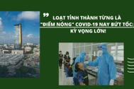 Loạt tỉnh thành từng là "điểm nóng" Covid-19 nay bứt tốc: Kỳ vọng lớn!