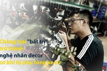 Chàng trai "bất trị" trở thành nghệ nhân decor cơ khí từ phụ tùng xe cũ