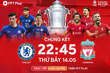Chelsea - Liverpool: Đối đầu đỉnh cao chung kết FA Cup trên FPT Play