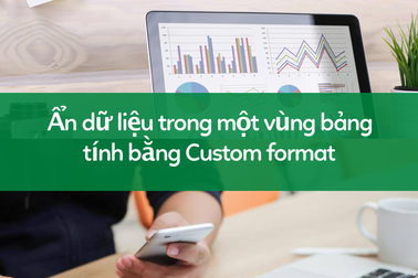 Học tin học excel: Ẩn dữ liệu trong một vùng bảng tính bằng Custom Format