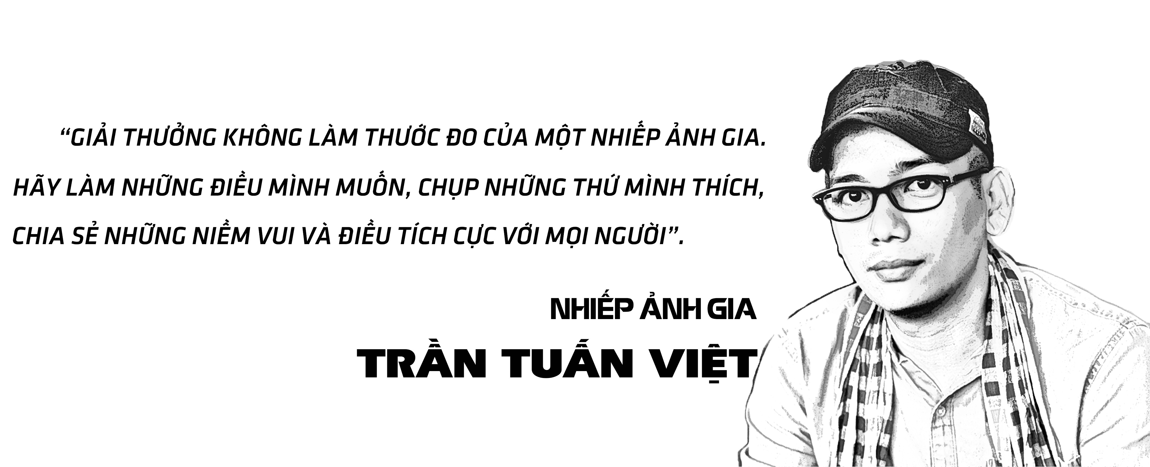 Nhiếp ảnh gia Trần Tuấn Việt: Người mang "sứ mệnh" đưa hình ảnh Việt Nam đến với thế giới