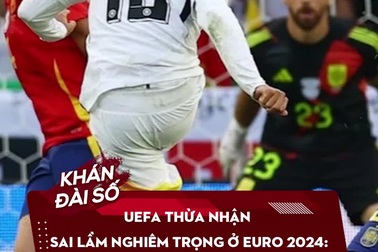 UEFA thừa nhận sai lầm nghiêm trọng ở Euro 2024: Nỗi oan thấu trời của Đức