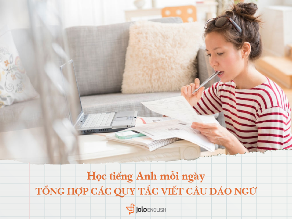 Học tiếng Anh mỗi ngày: Tổng hợp các quy tắc viết câu Đảo ngữ - 1 Học tiếng Anh mỗi ngày: Tổng hợp các quy tắc viết câu Đảo ngữ - 1