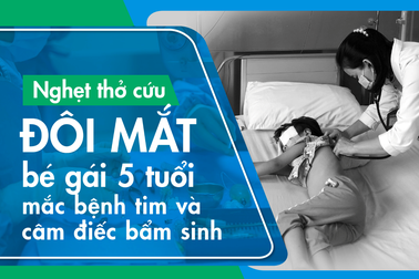 Giữ lại đôi mắt cho cô bé câm điếc mắc bệnh tim bẩm sinh