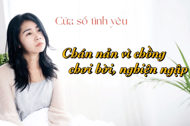 Chán nản vì chồng chơi bời, nghiện ngập