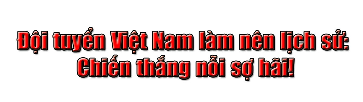Đội tuyển Việt Nam làm nên lịch sử: Chiến thắng nỗi sợ hãi! - 1 Đội tuyển Việt Nam làm nên lịch sử: Chiến thắng nỗi sợ hãi! - 1