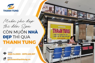 Gạch ốp lát cao cấp Thanh Tung mang đến không gian sống đỉnh cao