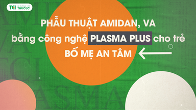 Phẫu thuật amidan, VA bằng công nghệ Plasma Plus cho trẻ, bố mẹ an tâm