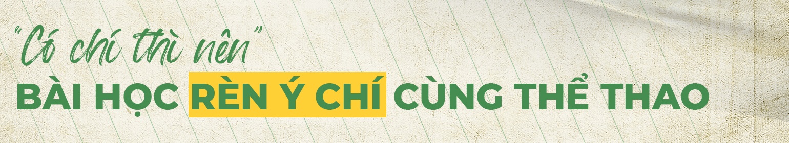 Hành trình rèn ý chí cùng thể thao của tuyển thủ Việt - 31 Hành trình rèn ý chí cùng thể thao của tuyển thủ Việt - 31