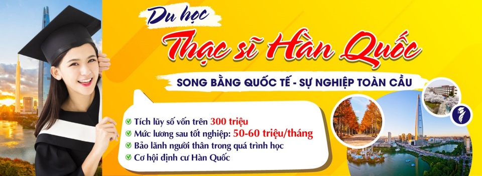 Thạc Sĩ Hàn Quốc – Song bằng quốc tế, sự nghiệp toàn cầu - 2 Thạc Sĩ Hàn Quốc – Song bằng quốc tế, sự nghiệp toàn cầu - 2