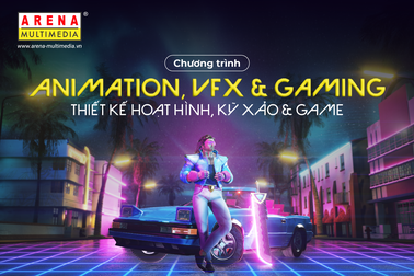 Chinh phục ngành hoạt hình, kỹ xảo, game 3D với chương trình AVG tại Arena Multimedia