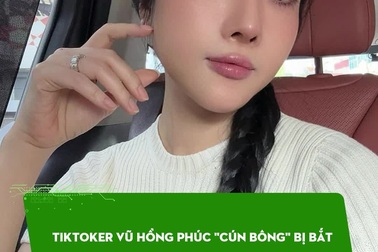 TikToker Vũ Hồng Phúc "Cún Bông" bị bắt