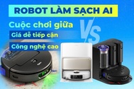 Robot làm sạch AI: Nên chọn giá dễ tiếp cận hay công nghệ cao?