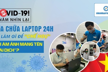 Covid-19 một năm nhìn lại - Sửa chữa Laptop 24h đã làm gì để "chế ngự" nỗi ám ảnh mang tên "đại dịch"?