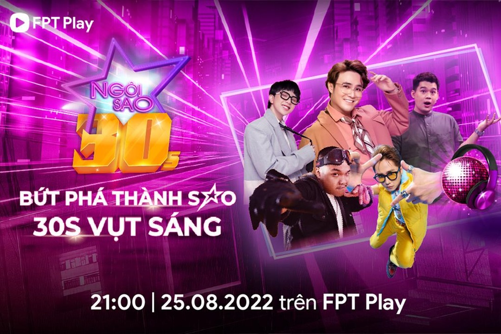 FPT Play chính thức trình chiếu chương trình thực tế Ngôi Sao 30s - 4 FPT Play chính thức trình chiếu chương trình thực tế Ngôi Sao 30s - 4