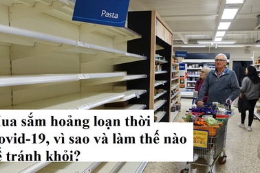 Mua sắm hoảng loạn thời Covid-19, vì sao và làm thế nào để tránh khỏi?
