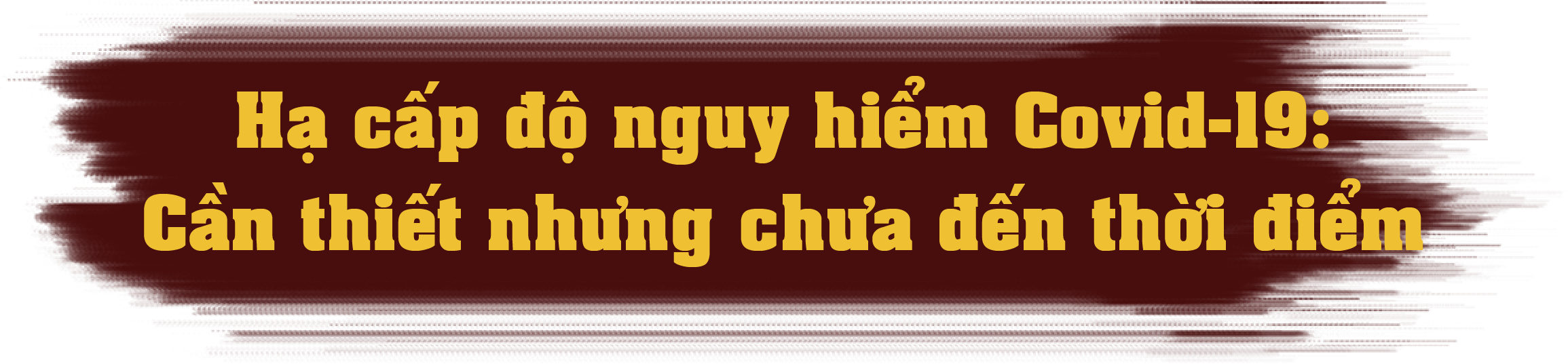 Hạ cấp độ nguy hiểm của Covid-19 và những bài toán khó cần lời giải - 3 Hạ cấp độ nguy hiểm của Covid-19 và những bài toán khó cần lời giải - 3