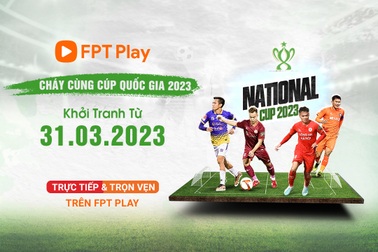 FPT Play phát sóng trọn vẹn Cúp Quốc gia 2023