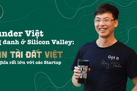 Founder Việt vang danh ở Silicon Valley: Nhân tài Đất Việt có ý nghĩa rất lớn với các Startup