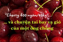 Vợ nổi trận lôi đình từ chuyện "cherry 400 ngàn/45 kí"