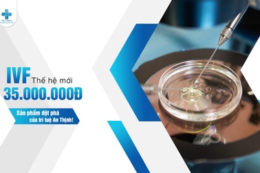 Thụ tinh nhân tạo (IVF) thế hệ mới 35 triệu của BV An Thịnh