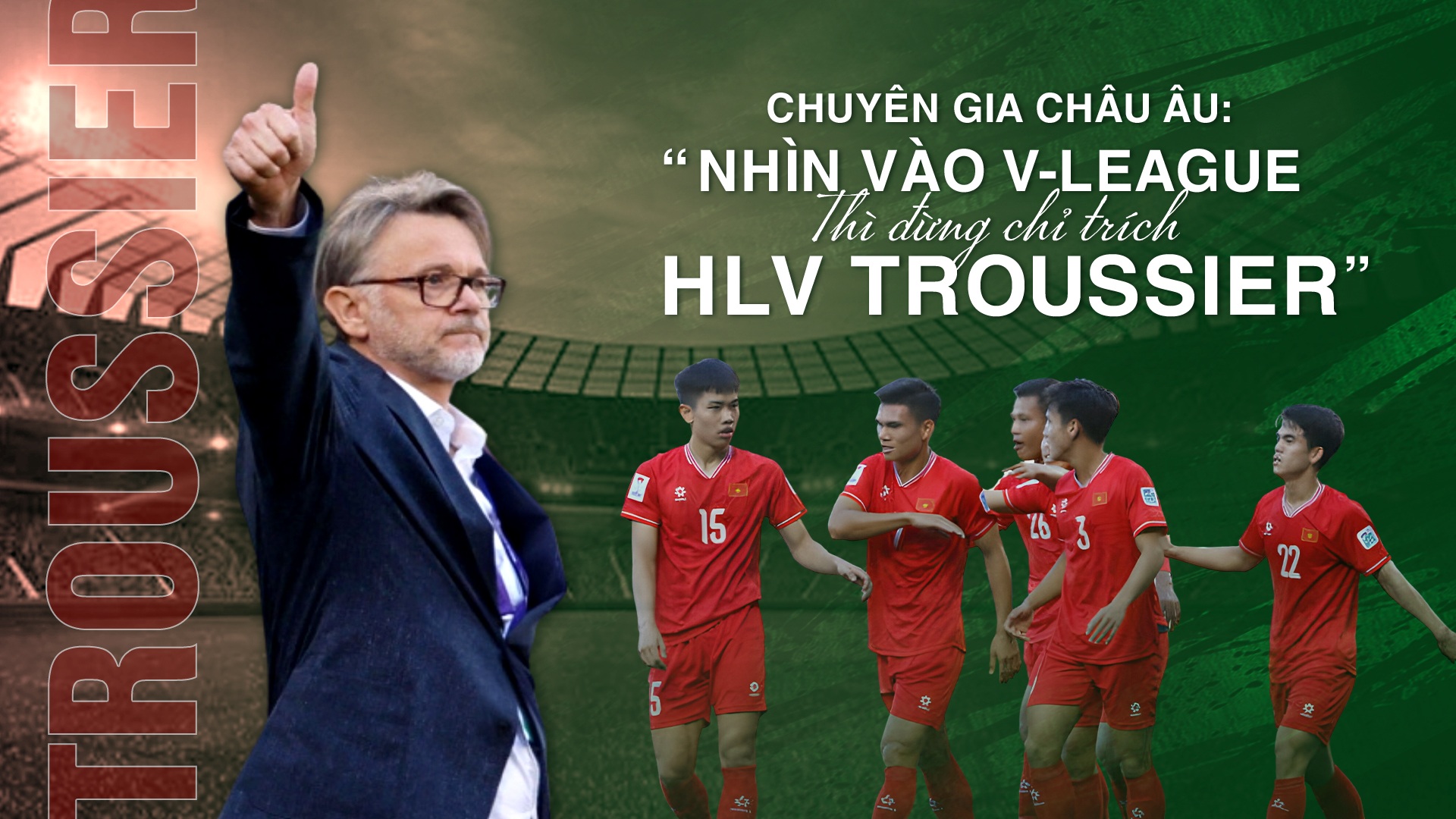 Chuyên gia châu Âu: "Nhìn vào V-League thì đừng chỉ trích HLV Troussier"