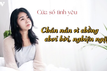 Chán nản vì chồng chơi bời, nghiện ngập