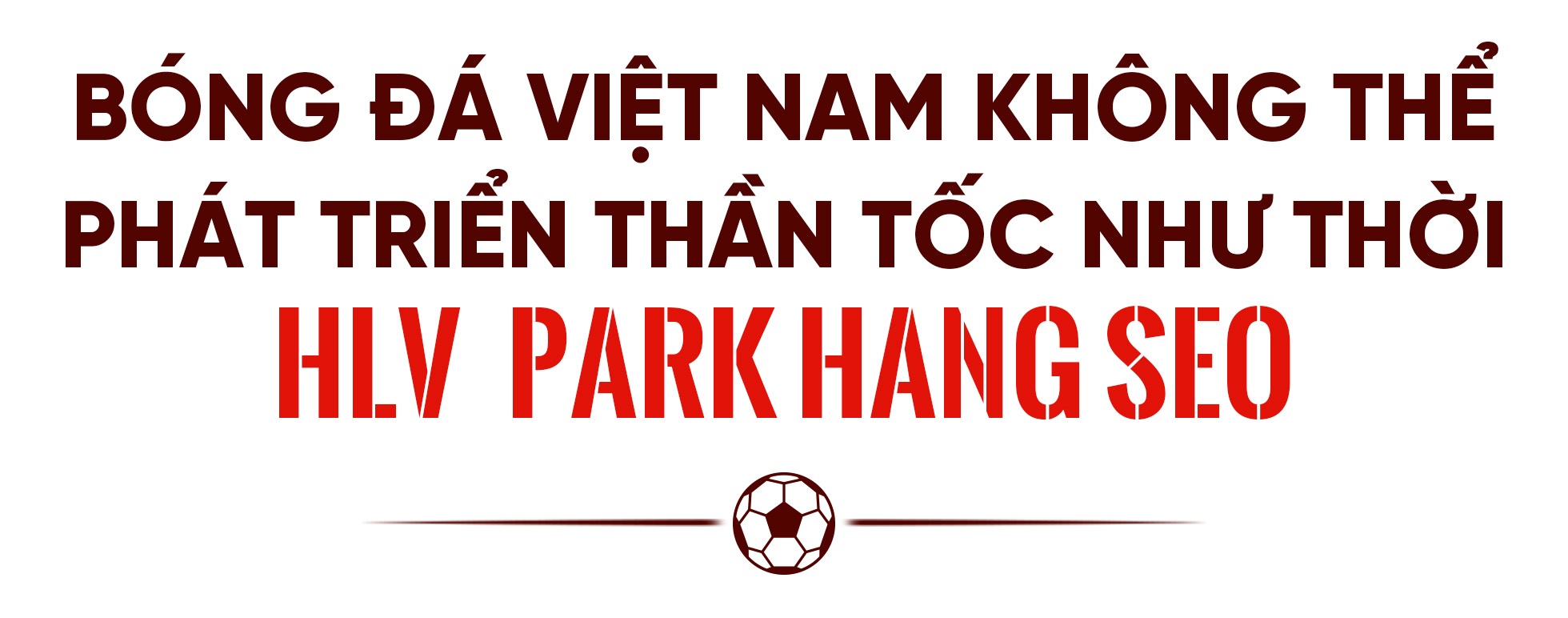 Trợ lý HLV Park: HLV Troussier chưa tạo được dấu ấn và chịu nhiều áp lực - 2 Trợ lý HLV Park: HLV Troussier chưa tạo được dấu ấn và chịu nhiều áp lực - 2