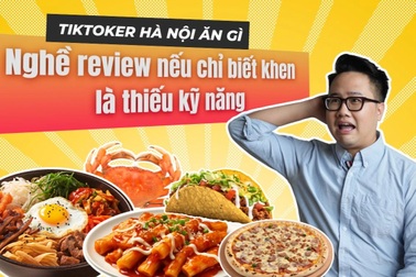 TikToker Hà Nội ăn gì: "Nghề review nếu chỉ biết khen là thiếu kỹ năng"