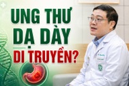 Bác sĩ Bạch Mai lưu ý quan trọng với gia đình có người mắc ung thư dạ dày