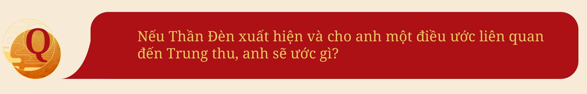 Nghệ sĩ Quốc Tuấn: Ước gia đình có trẻ nhỏ được tận hưởng một ngày Trung thu trọn vẹn - 17