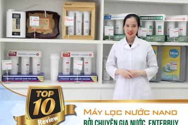 Review top 10 máy lọc nước nano bởi chuyên gia nước Enterbuy