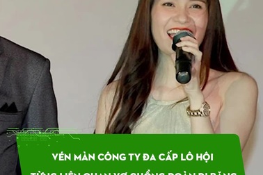 Vén màn Công ty đa cấp Lô Hội từng liên quan vợ chồng Đoàn Di Băng