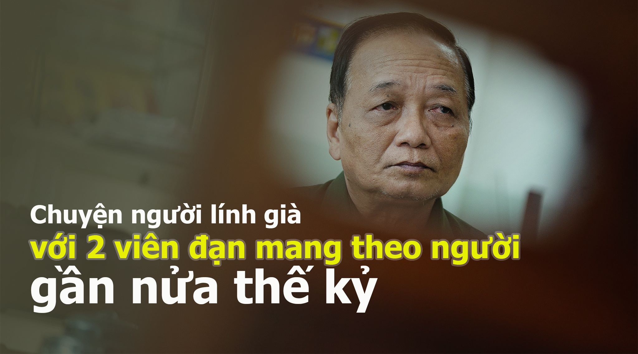 Chuyện người lính già với 2 viên đạn mang theo người gần nửa thế kỷ