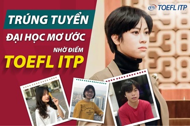 Trúng tuyển đại học mơ ước nhờ điểm TOEFL ITP