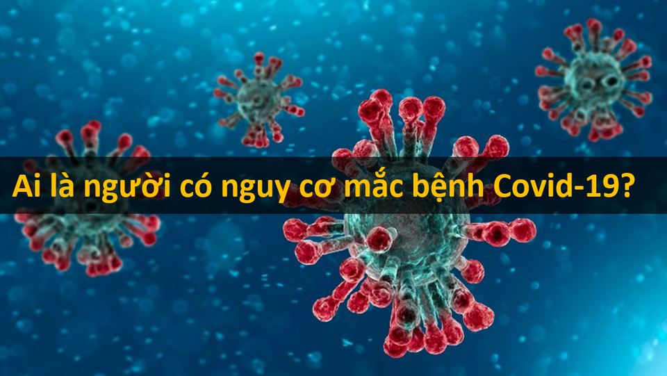 Ai là người có nguy cơ bị lây nhiễm Covid-19 cao nhất? - 1 Ai là người có nguy cơ bị lây nhiễm Covid-19 cao nhất? - 1