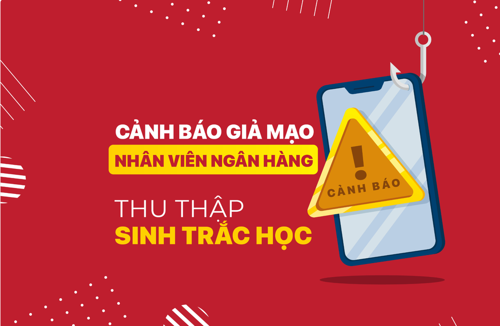 Cảnh báo giả danh nhân viên ngân hàng thu thập sinh trắc học - 1 Cảnh báo giả danh nhân viên ngân hàng thu thập sinh trắc học - 1