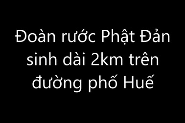 Ấn tượng với đoàn rước Phật dài 2 km trên đường phố Huế